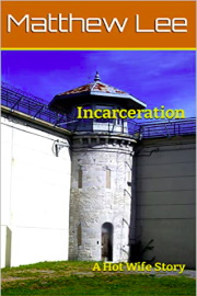 Incarceration: A Hot Wife Story by Matthew Lee