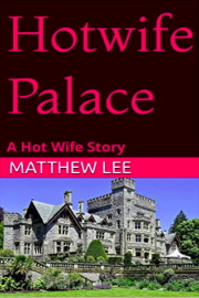 Hotwife Palace: A Hot Wife Story by Matthew Lee