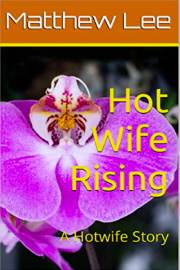 Hot Wife Rising: A Hotwife Story by Matthew Lee