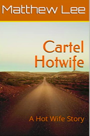 Cartel Hotwife: A Hot Wife Story  by Matthew Lee
