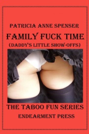 Family Fuck Time: Daddy's Little Show-Offs by Patricia Anne Spenser