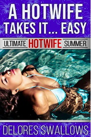 A Hotwife Takes It... Easy: Ultimate Hotwife Summer by Delores Swallows