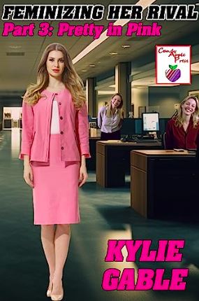 Feminizing Her Rival: Part 3 Pretty In Pink  by Kylie Gable