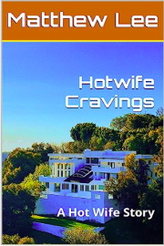 Hotwife Cravings: A Hot Wife Story by Matthew Lee