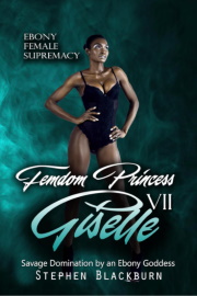 Femdom Princess Giselle VII: Savage Domination by an Ebony Goddess (Ebony Female Supremacy Book 7) by Stephen Blackburn