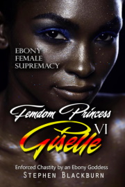 Femdom Princess Giselle VI: Enforced Chastity by an Ebony Goddess (Ebony Female Supremacy Book 6)  by Stephen Blackburn