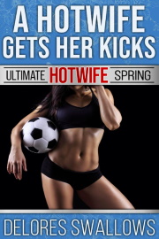 A Hotwife Gets Her Kicks: Ultimate Hotwife Spring by Delores Swallows