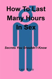 How To Last Many Hours In Sex: Secrets You Shouldn't Know by Les Rico