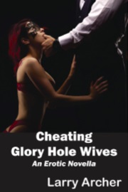 Cheating Glory Hole Wives by Larry Archer