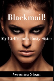 Blackmail! My Girlfriend's Busty Sister by Veronica Sloan