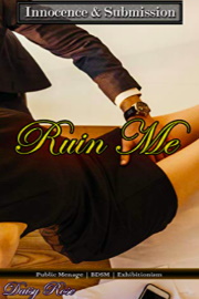 Ruin Me: Innocence & Submission Book 3 by Daisy Rose