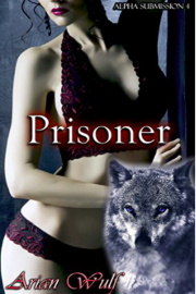 Prisoner: Alpha Submission Book 4 by Arian Wulf
