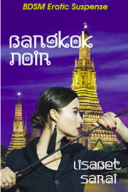 Bangkok Noir: BDSM Erotic Suspense by Lisabet Sarai