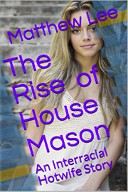 The Rise Of House Mason: An Interracial Hotwife Story by Matthew Lee