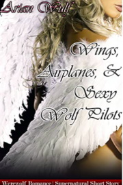 Wings, Airplanes, & Sexy Wolf Pilots: Werewolf Romance | Supernatural Short Story by Arian Wulf