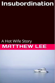 Insubordination: A Hot Wife Story by Matthew Lee