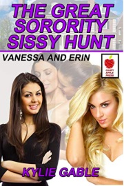 The Great Sorority Sissy Hunt: Vanessa and Erin Part 8 by Kylie Gable, Sally Bend And Others