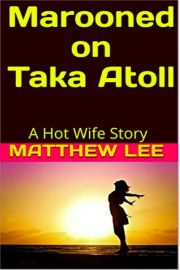 Marooned On Taka Atoll: A Hot Wife Story  by Matthew Lee