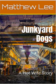 Junkyard Dogs: A Hot Wife Story by Matthew Lee