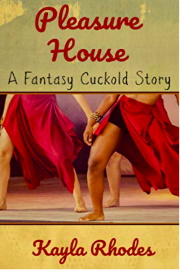 Pleasure House: A Fantasy Cuckold Story by Kayla Rhodes