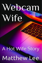 Webcam Wife: A Hot Wife Story  by Matthew Lee