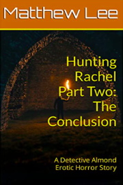 Hunting Rachel Part Two: The Conclusion: A Detective Almond Erotic Horror Story by Matthew Lee